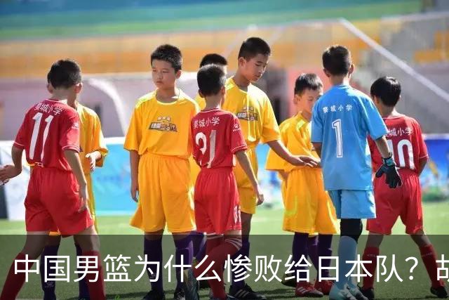 中国男篮为什么惨败给日本队？胡明轩一番话，直接戳中要害
