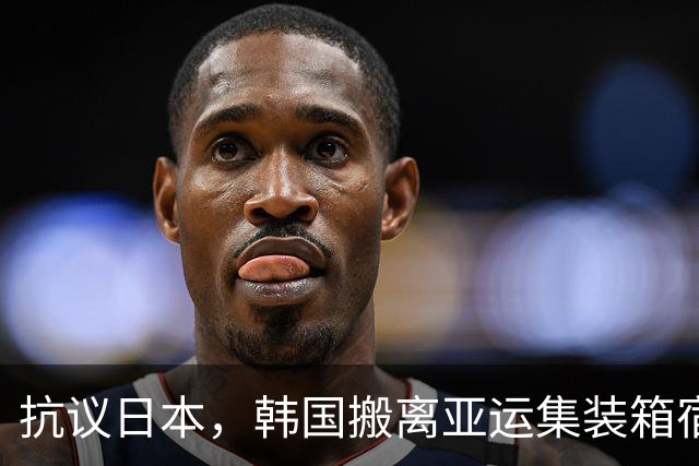 抗议日本，韩国搬离亚运集装箱宿舍，中国男篮该搬走？酒店价格曝光